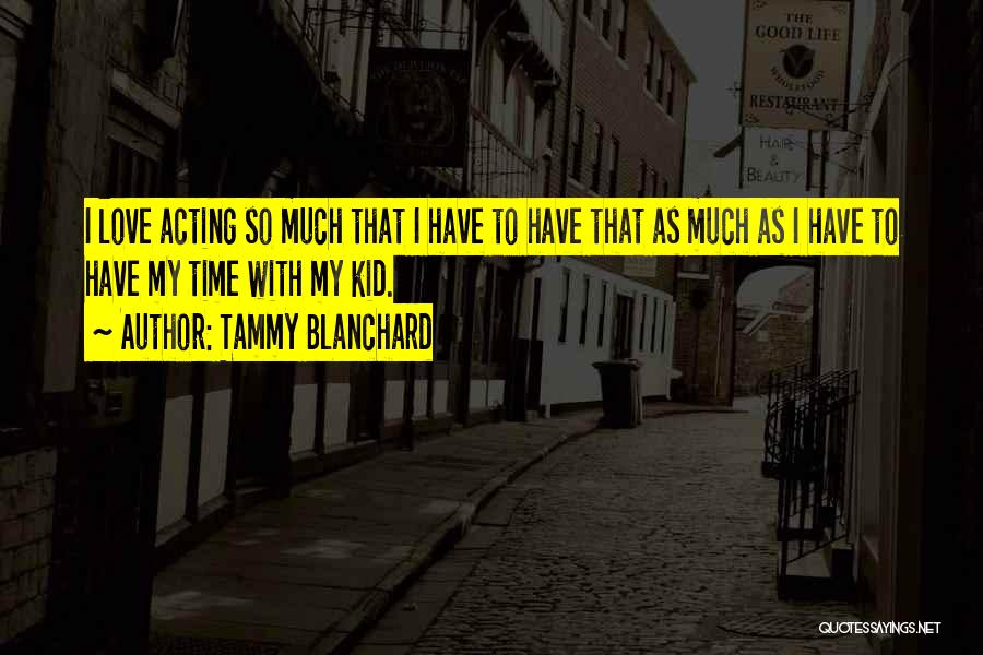 Tammy Blanchard Quotes: I Love Acting So Much That I Have To Have That As Much As I Have To Have My Time