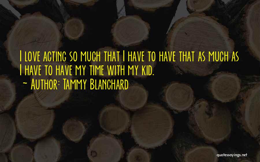 Tammy Blanchard Quotes: I Love Acting So Much That I Have To Have That As Much As I Have To Have My Time