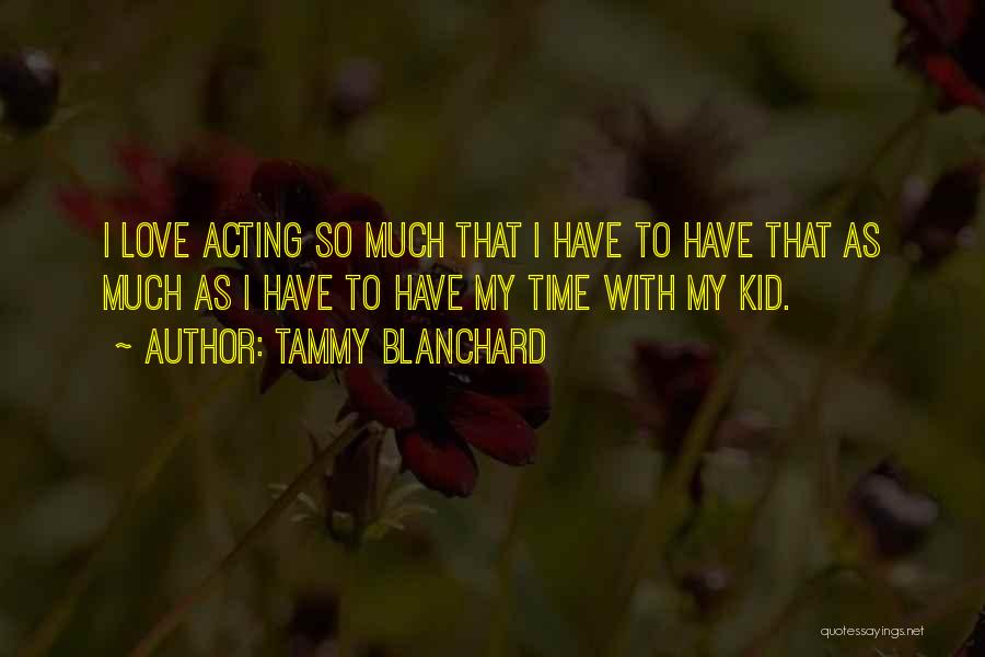 Tammy Blanchard Quotes: I Love Acting So Much That I Have To Have That As Much As I Have To Have My Time