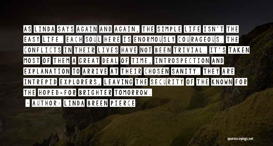 Linda Breen Pierce Quotes: As Linda Says Again And Again, The Simple Life Isn't The Easy Life. Each Soul Here Is Enormously Courageous. The