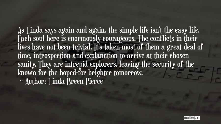 Linda Breen Pierce Quotes: As Linda Says Again And Again, The Simple Life Isn't The Easy Life. Each Soul Here Is Enormously Courageous. The