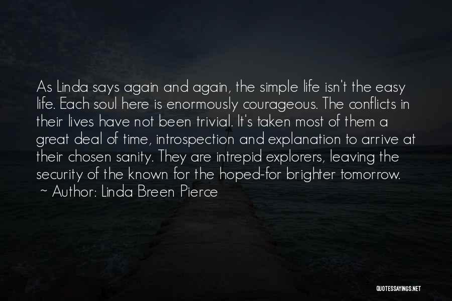 Linda Breen Pierce Quotes: As Linda Says Again And Again, The Simple Life Isn't The Easy Life. Each Soul Here Is Enormously Courageous. The