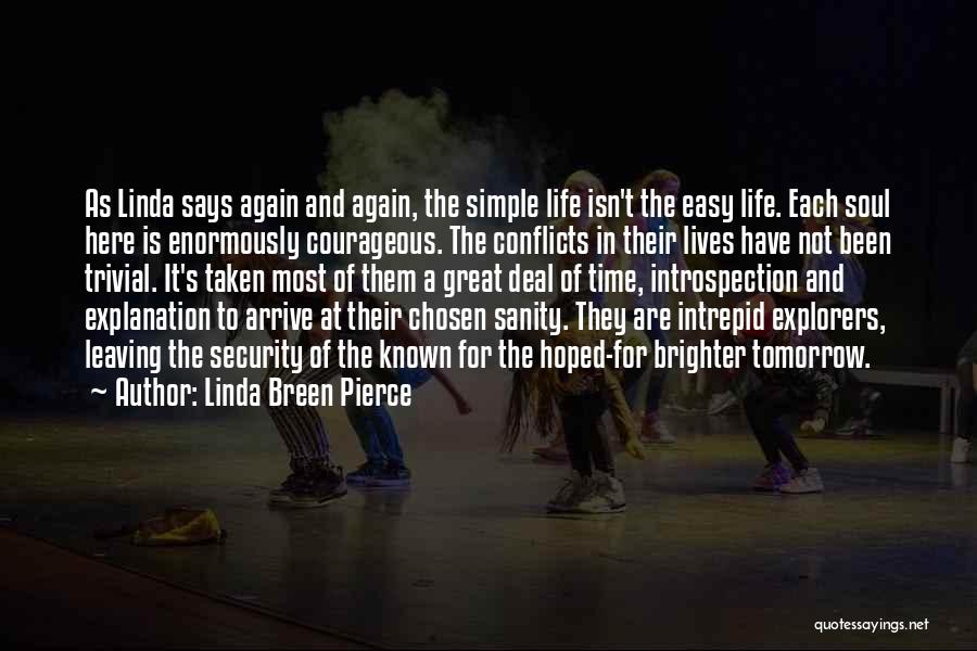 Linda Breen Pierce Quotes: As Linda Says Again And Again, The Simple Life Isn't The Easy Life. Each Soul Here Is Enormously Courageous. The