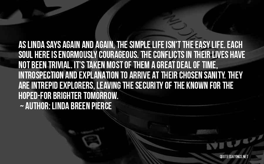 Linda Breen Pierce Quotes: As Linda Says Again And Again, The Simple Life Isn't The Easy Life. Each Soul Here Is Enormously Courageous. The