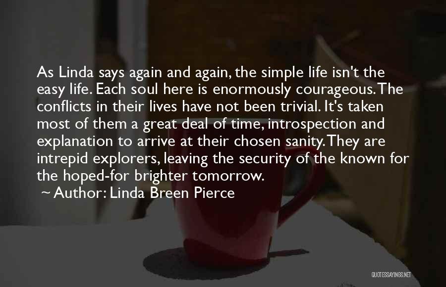 Linda Breen Pierce Quotes: As Linda Says Again And Again, The Simple Life Isn't The Easy Life. Each Soul Here Is Enormously Courageous. The