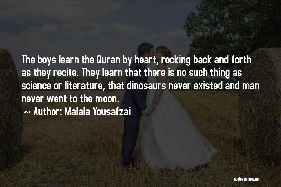 Malala Yousafzai Quotes: The Boys Learn The Quran By Heart, Rocking Back And Forth As They Recite. They Learn That There Is No