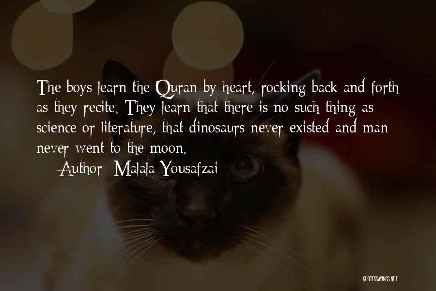 Malala Yousafzai Quotes: The Boys Learn The Quran By Heart, Rocking Back And Forth As They Recite. They Learn That There Is No