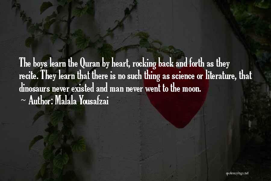 Malala Yousafzai Quotes: The Boys Learn The Quran By Heart, Rocking Back And Forth As They Recite. They Learn That There Is No