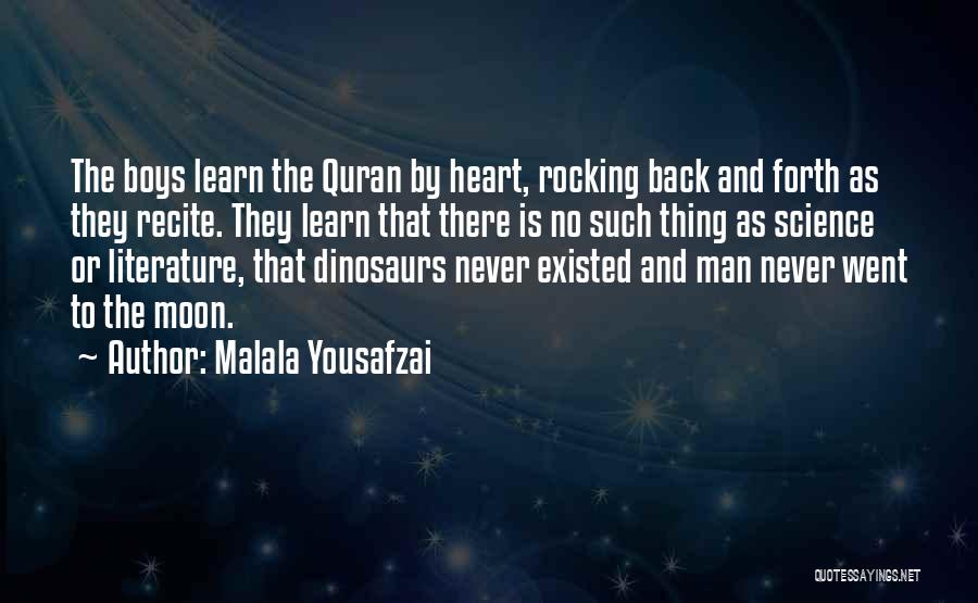 Malala Yousafzai Quotes: The Boys Learn The Quran By Heart, Rocking Back And Forth As They Recite. They Learn That There Is No