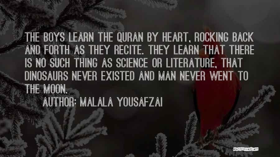 Malala Yousafzai Quotes: The Boys Learn The Quran By Heart, Rocking Back And Forth As They Recite. They Learn That There Is No