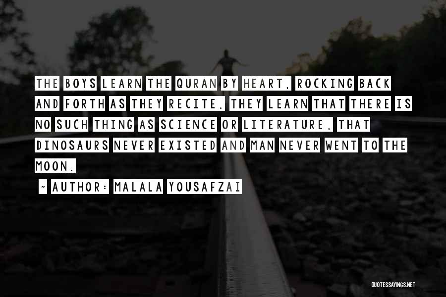 Malala Yousafzai Quotes: The Boys Learn The Quran By Heart, Rocking Back And Forth As They Recite. They Learn That There Is No