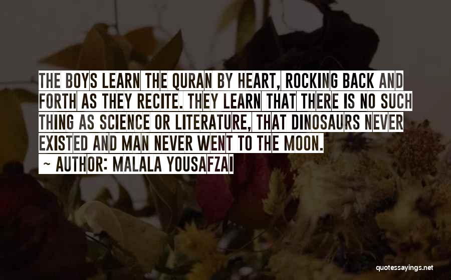 Malala Yousafzai Quotes: The Boys Learn The Quran By Heart, Rocking Back And Forth As They Recite. They Learn That There Is No