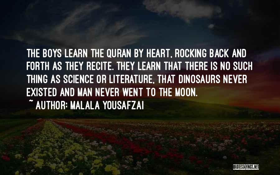 Malala Yousafzai Quotes: The Boys Learn The Quran By Heart, Rocking Back And Forth As They Recite. They Learn That There Is No