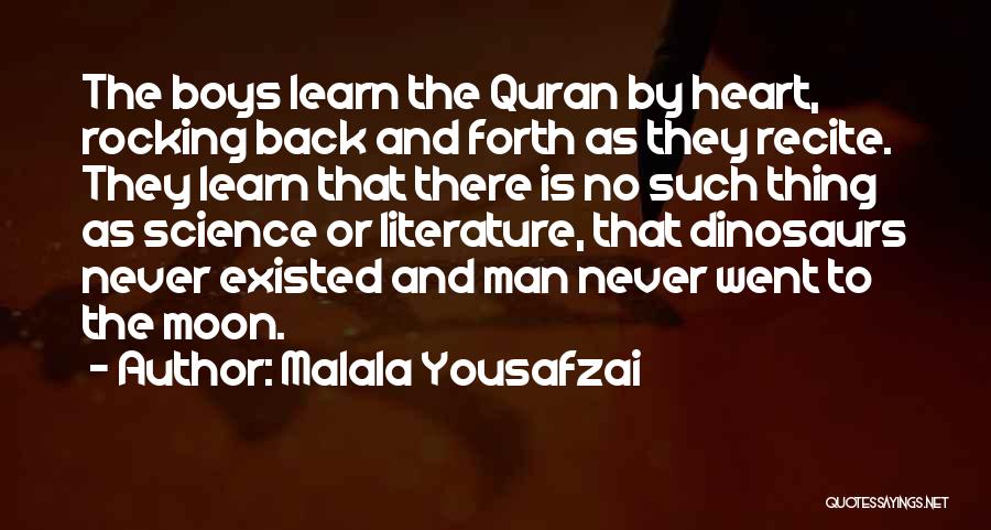 Malala Yousafzai Quotes: The Boys Learn The Quran By Heart, Rocking Back And Forth As They Recite. They Learn That There Is No