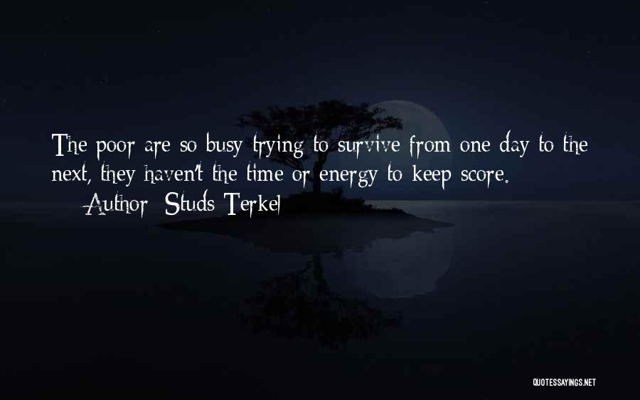 Studs Terkel Quotes: The Poor Are So Busy Trying To Survive From One Day To The Next, They Haven't The Time Or Energy