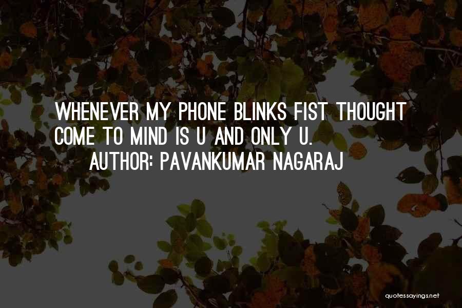 Pavankumar Nagaraj Quotes: Whenever My Phone Blinks Fist Thought Come To Mind Is U And Only U.