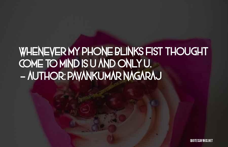 Pavankumar Nagaraj Quotes: Whenever My Phone Blinks Fist Thought Come To Mind Is U And Only U.