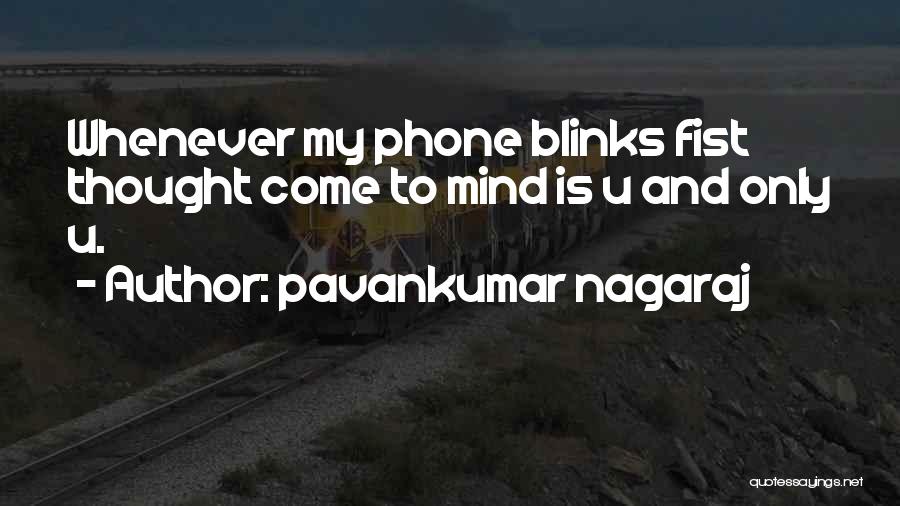 Pavankumar Nagaraj Quotes: Whenever My Phone Blinks Fist Thought Come To Mind Is U And Only U.