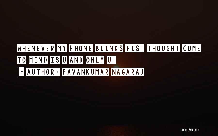 Pavankumar Nagaraj Quotes: Whenever My Phone Blinks Fist Thought Come To Mind Is U And Only U.