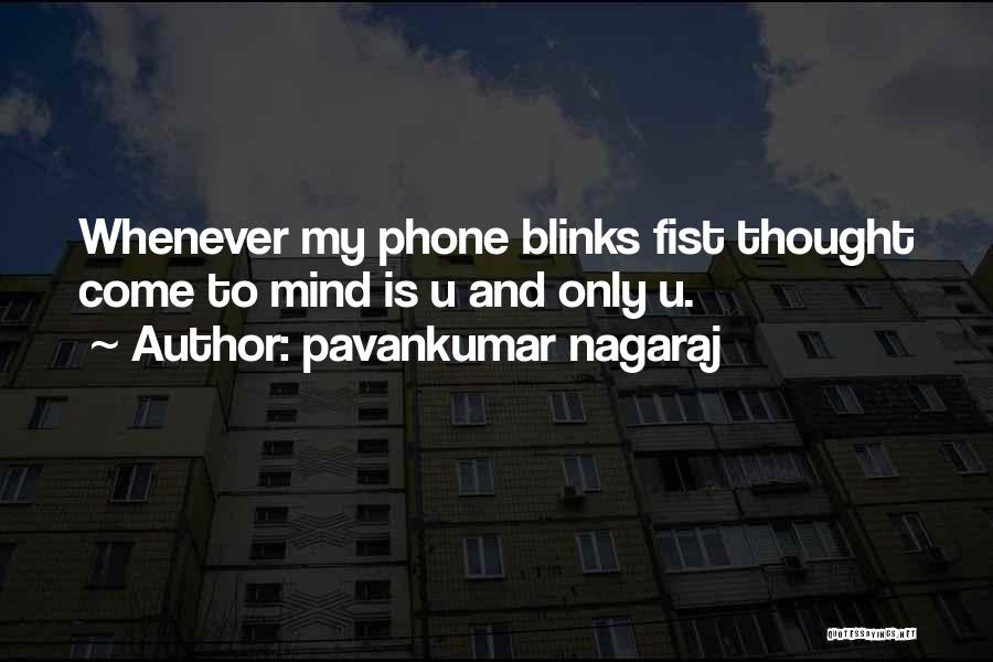 Pavankumar Nagaraj Quotes: Whenever My Phone Blinks Fist Thought Come To Mind Is U And Only U.