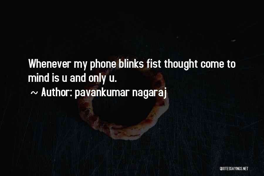 Pavankumar Nagaraj Quotes: Whenever My Phone Blinks Fist Thought Come To Mind Is U And Only U.