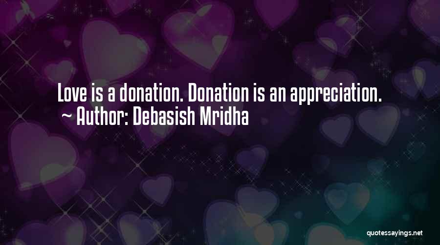 Debasish Mridha Quotes: Love Is A Donation. Donation Is An Appreciation.