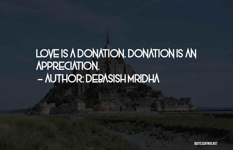Debasish Mridha Quotes: Love Is A Donation. Donation Is An Appreciation.