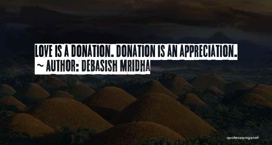 Debasish Mridha Quotes: Love Is A Donation. Donation Is An Appreciation.