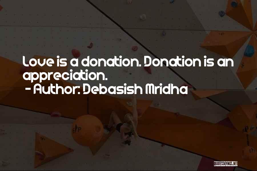 Debasish Mridha Quotes: Love Is A Donation. Donation Is An Appreciation.