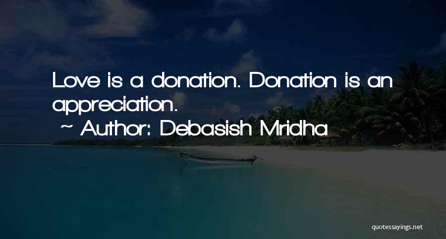 Debasish Mridha Quotes: Love Is A Donation. Donation Is An Appreciation.