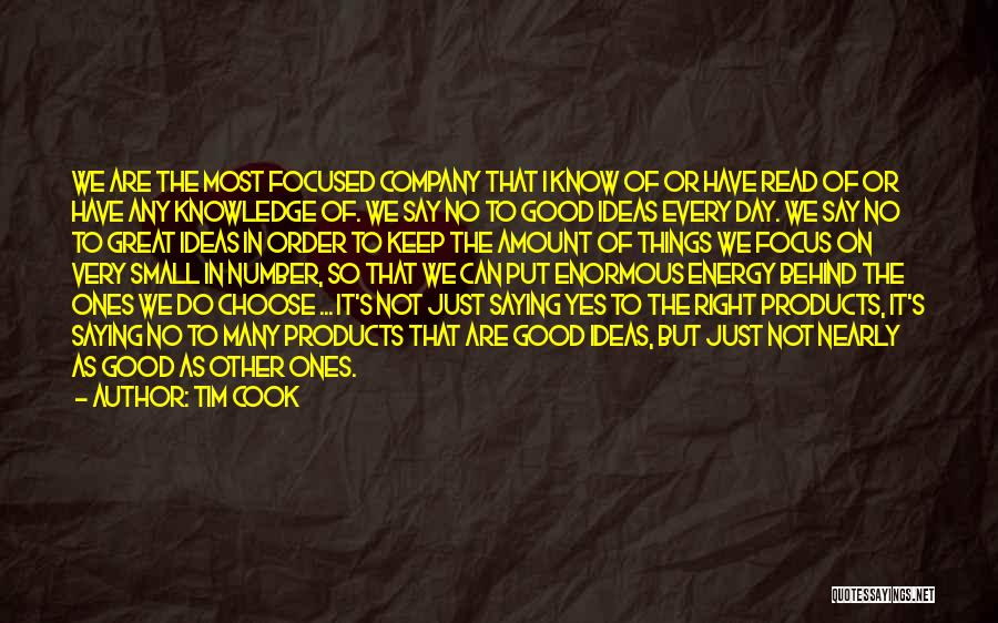 Tim Cook Quotes: We Are The Most Focused Company That I Know Of Or Have Read Of Or Have Any Knowledge Of. We