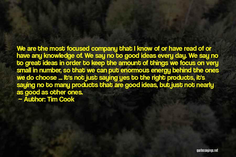 Tim Cook Quotes: We Are The Most Focused Company That I Know Of Or Have Read Of Or Have Any Knowledge Of. We