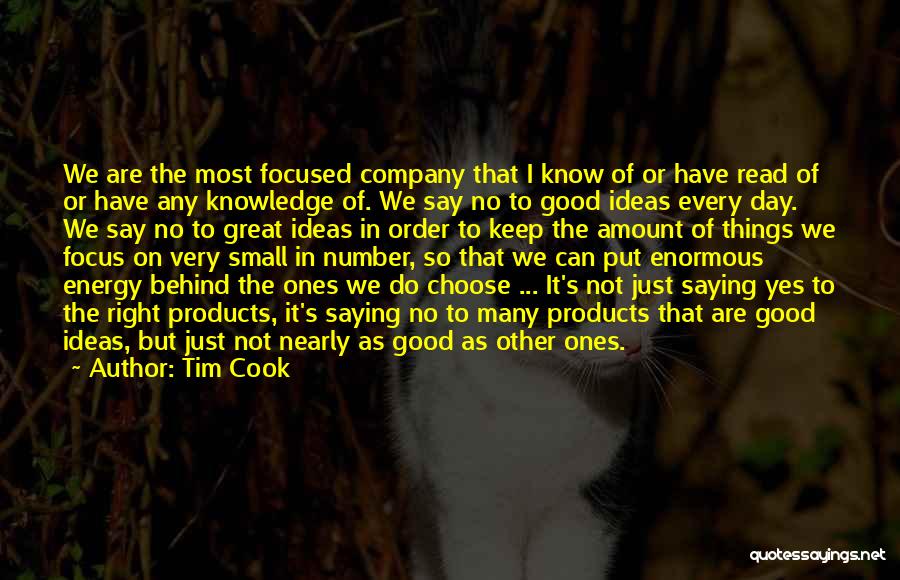 Tim Cook Quotes: We Are The Most Focused Company That I Know Of Or Have Read Of Or Have Any Knowledge Of. We