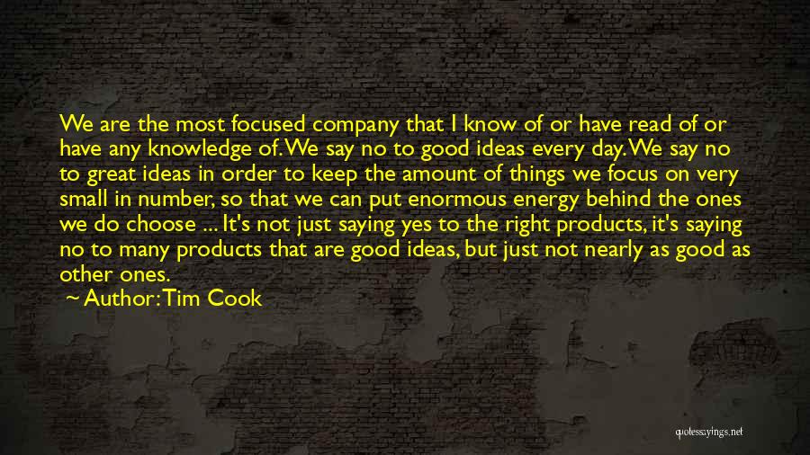 Tim Cook Quotes: We Are The Most Focused Company That I Know Of Or Have Read Of Or Have Any Knowledge Of. We