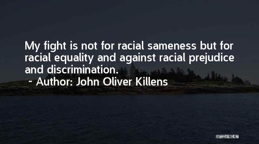 John Oliver Killens Quotes: My Fight Is Not For Racial Sameness But For Racial Equality And Against Racial Prejudice And Discrimination.