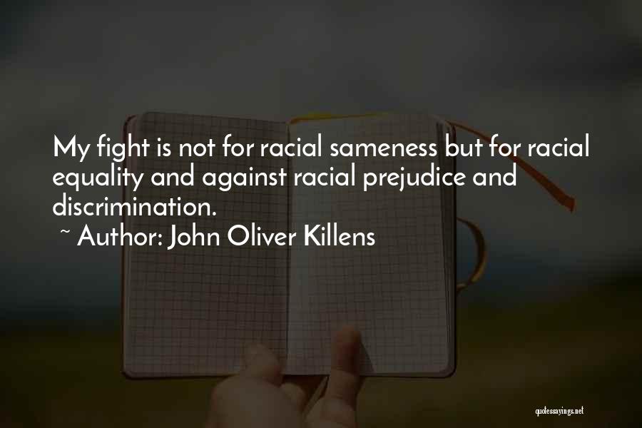 John Oliver Killens Quotes: My Fight Is Not For Racial Sameness But For Racial Equality And Against Racial Prejudice And Discrimination.