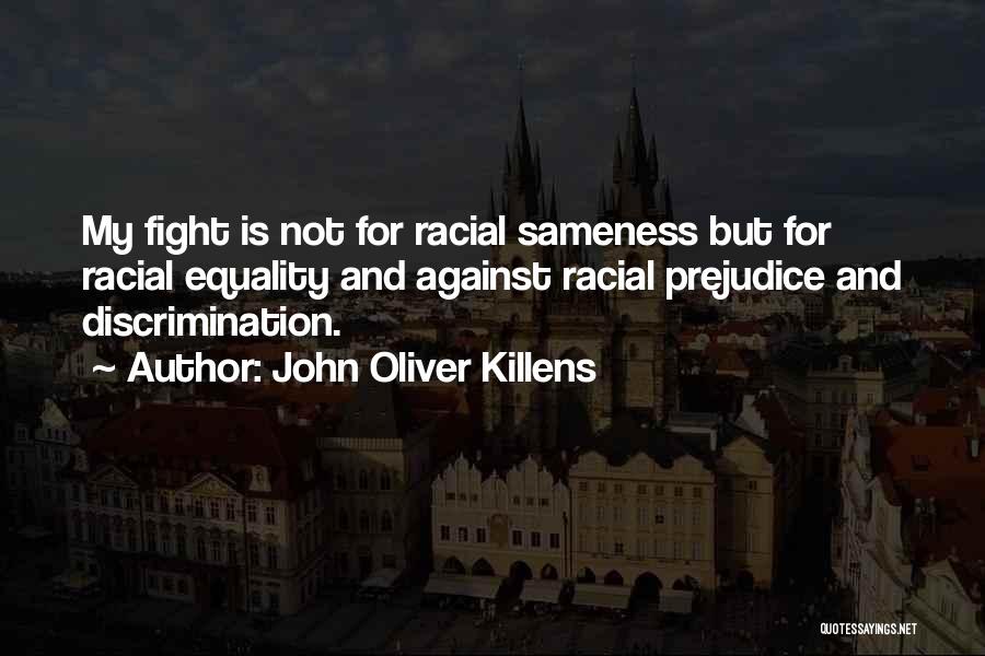 John Oliver Killens Quotes: My Fight Is Not For Racial Sameness But For Racial Equality And Against Racial Prejudice And Discrimination.