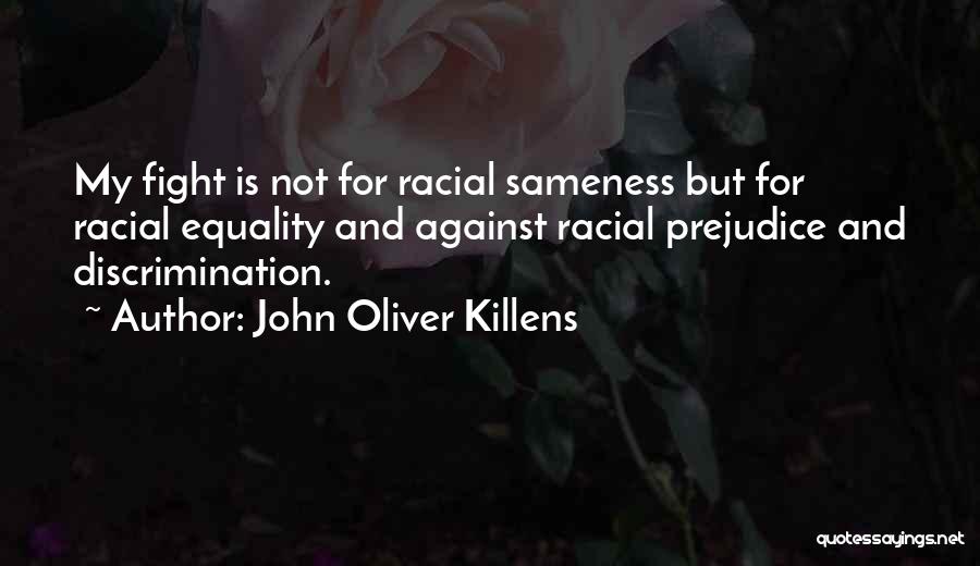 John Oliver Killens Quotes: My Fight Is Not For Racial Sameness But For Racial Equality And Against Racial Prejudice And Discrimination.