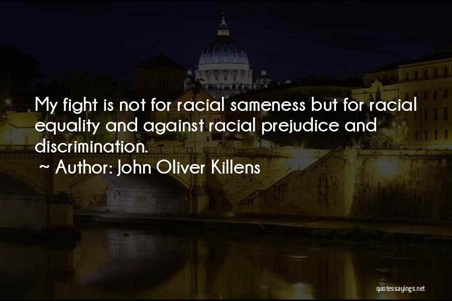 John Oliver Killens Quotes: My Fight Is Not For Racial Sameness But For Racial Equality And Against Racial Prejudice And Discrimination.