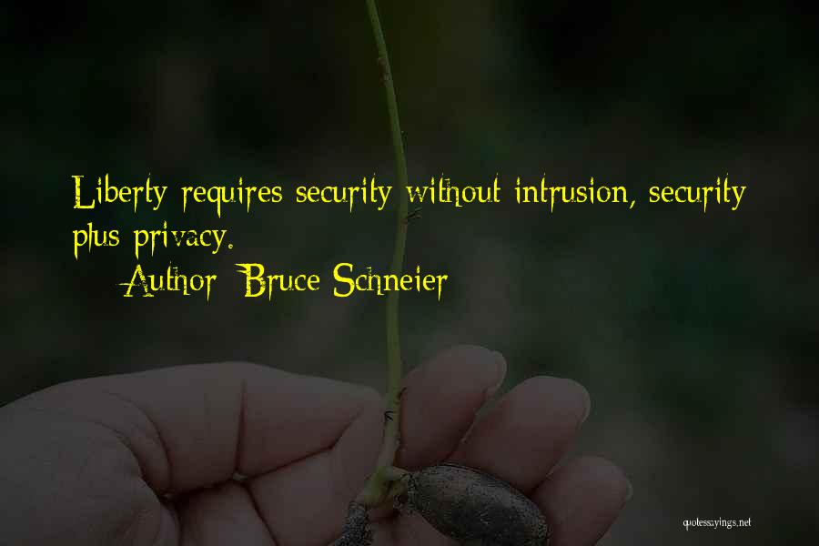 Bruce Schneier Quotes: Liberty Requires Security Without Intrusion, Security Plus Privacy.