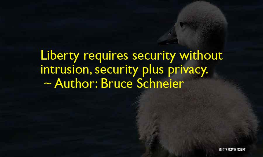 Bruce Schneier Quotes: Liberty Requires Security Without Intrusion, Security Plus Privacy.