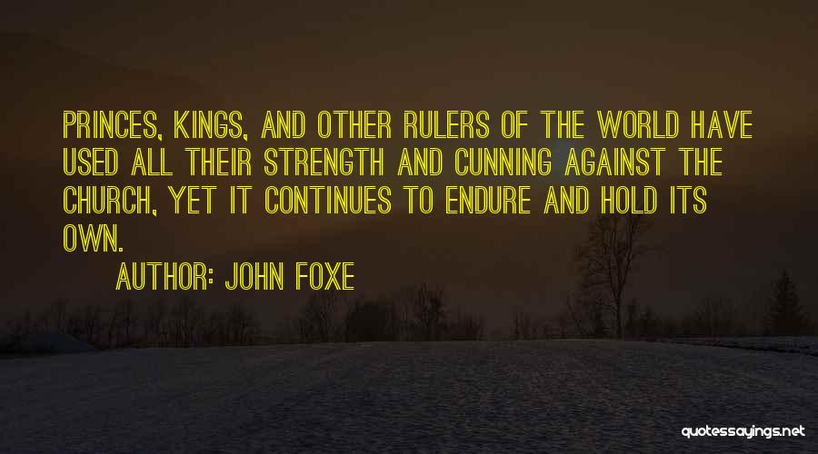 John Foxe Quotes: Princes, Kings, And Other Rulers Of The World Have Used All Their Strength And Cunning Against The Church, Yet It