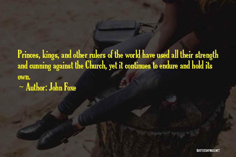 John Foxe Quotes: Princes, Kings, And Other Rulers Of The World Have Used All Their Strength And Cunning Against The Church, Yet It