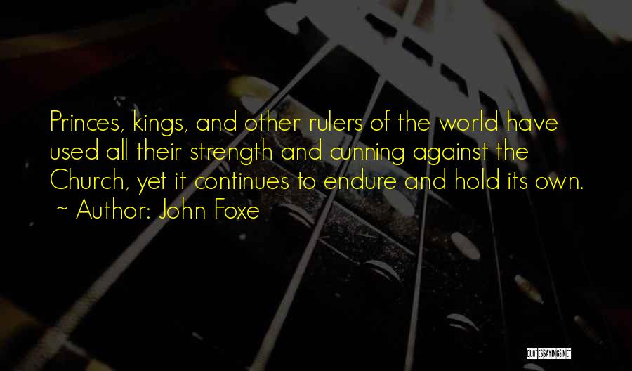 John Foxe Quotes: Princes, Kings, And Other Rulers Of The World Have Used All Their Strength And Cunning Against The Church, Yet It