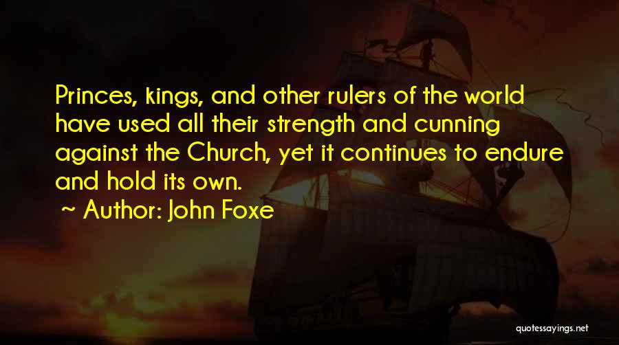 John Foxe Quotes: Princes, Kings, And Other Rulers Of The World Have Used All Their Strength And Cunning Against The Church, Yet It