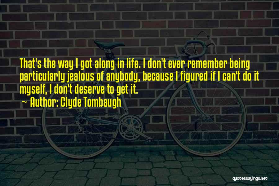 Clyde Tombaugh Quotes: That's The Way I Got Along In Life. I Don't Ever Remember Being Particularly Jealous Of Anybody, Because I Figured