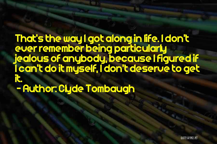 Clyde Tombaugh Quotes: That's The Way I Got Along In Life. I Don't Ever Remember Being Particularly Jealous Of Anybody, Because I Figured