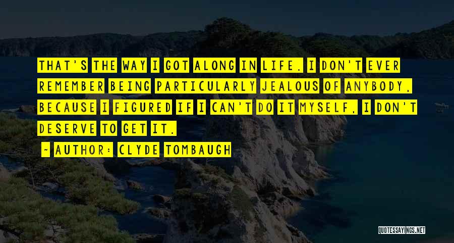 Clyde Tombaugh Quotes: That's The Way I Got Along In Life. I Don't Ever Remember Being Particularly Jealous Of Anybody, Because I Figured