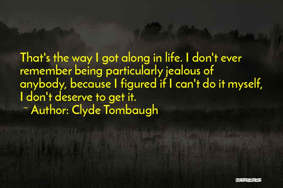 Clyde Tombaugh Quotes: That's The Way I Got Along In Life. I Don't Ever Remember Being Particularly Jealous Of Anybody, Because I Figured