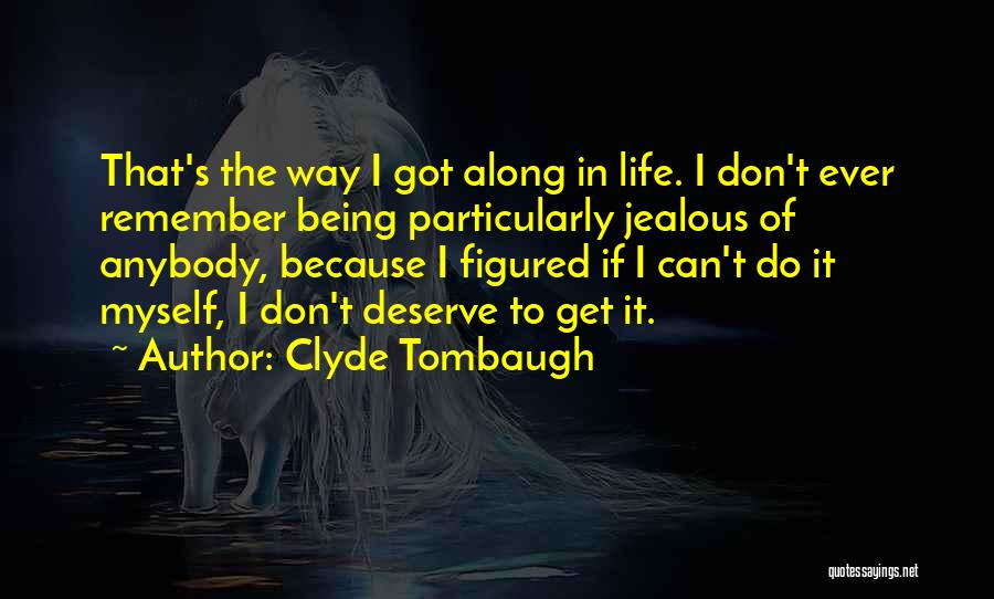 Clyde Tombaugh Quotes: That's The Way I Got Along In Life. I Don't Ever Remember Being Particularly Jealous Of Anybody, Because I Figured